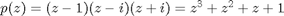 $p(z)= (z-1)(z-i)(z+i)=z^3+z^2+z+1$