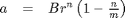 $$
    \begin{array}{lll}
    a & = & B r^n \left(1-\frac{n}{m}\right)
    \end{array}
$$