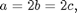 $a=2b=2c,$