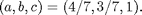 $(a,b,c)=(4/7,3/7,1).$